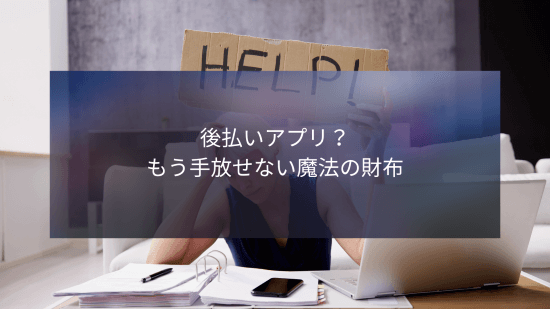 後払いアプリ？もう手放せない魔法の財布